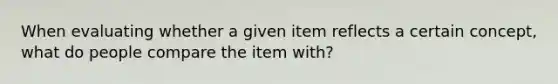 When evaluating whether a given item reflects a certain concept, what do people compare the item with?