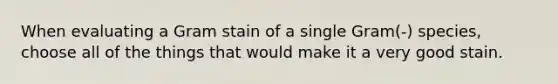 When evaluating a Gram stain of a single Gram(-) species, choose all of the things that would make it a very good stain.
