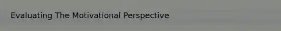 Evaluating The Motivational Perspective