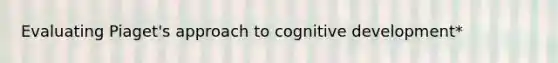 Evaluating Piaget's approach to cognitive development*