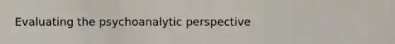 Evaluating the psychoanalytic perspective