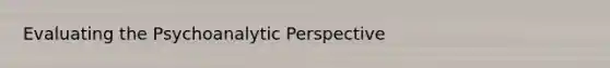 Evaluating the Psychoanalytic Perspective