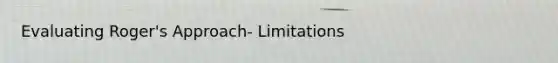 Evaluating Roger's Approach- Limitations