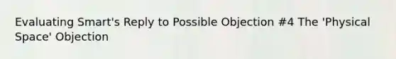 Evaluating Smart's Reply to Possible Objection #4 The 'Physical Space' Objection