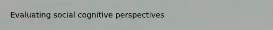 Evaluating social cognitive perspectives