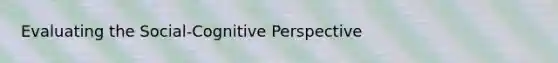 Evaluating the Social-<a href='https://www.questionai.com/knowledge/k1KipFktG6-cognitive-perspective' class='anchor-knowledge'>cognitive perspective</a>
