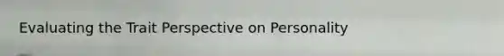 Evaluating the Trait Perspective on Personality