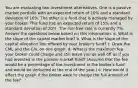 You are evaluating two investment alternatives. One is a passive market portfolio with an expected return of 10% and a standard deviation of 16%. The other is a fund that is actively managed by your broker. This fund has an expected return of 15% and a standard deviation of 20%. The risk-free rate is currently 7%. Answer the questions below based on this information. a. What is the slope of the capital market line? b. What is the slope of the capital allocation line offered by your broker's fund? c. Draw the CML and the CAL on one graph. d. What is the maximum fee your broker could charge and still leave you as well off as if you had invested in the passive market fund? (Assume that the fee would be a percentage of the investment in the broker's fund and would be deducted at the end of the year.) e. How would it affect the graph if the broker were to charge the full amount of the fee?