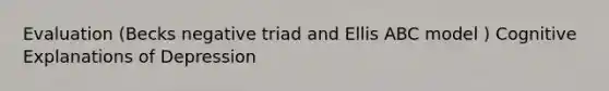 Evaluation (Becks negative triad and Ellis ABC model ) Cognitive Explanations of Depression