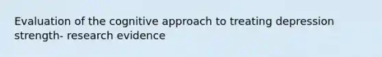 Evaluation of the cognitive approach to treating depression strength- research evidence