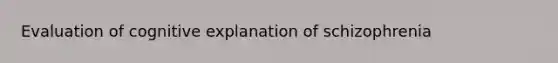 Evaluation of cognitive explanation of schizophrenia