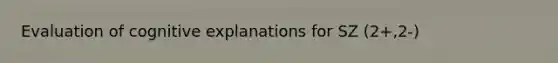 Evaluation of cognitive explanations for SZ (2+,2-)