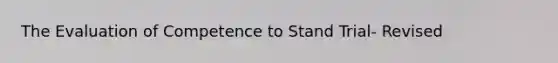 The Evaluation of Competence to Stand Trial- Revised