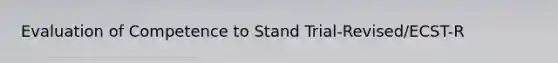 Evaluation of Competence to Stand Trial-Revised/ECST-R