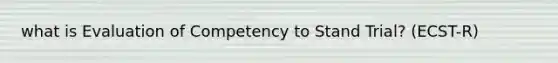 what is Evaluation of Competency to Stand Trial? (ECST-R)