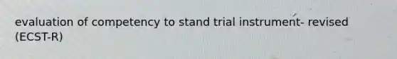 evaluation of competency to stand trial instrument- revised (ECST-R)