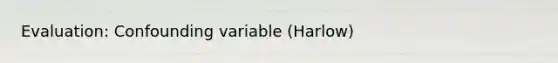 Evaluation: Confounding variable (Harlow)