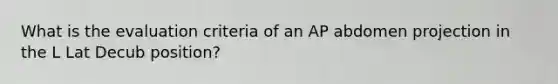 What is the evaluation criteria of an AP abdomen projection in the L Lat Decub position?