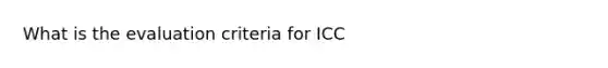 What is the evaluation criteria for ICC