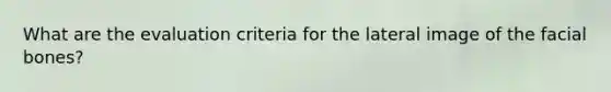 What are the evaluation criteria for the lateral image of the facial bones?