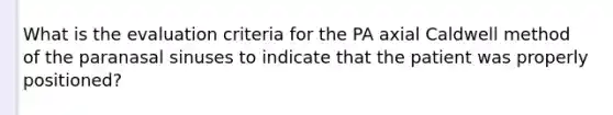 What is the evaluation criteria for the PA axial Caldwell method of the paranasal sinuses to indicate that the patient was properly positioned?