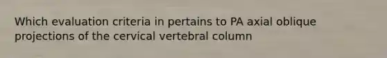 Which evaluation criteria in pertains to PA axial oblique projections of the cervical vertebral column