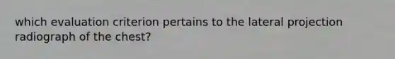 which evaluation criterion pertains to the lateral projection radiograph of the chest?