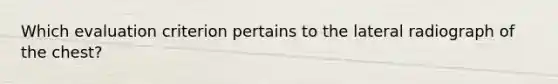 Which evaluation criterion pertains to the lateral radiograph of the chest?