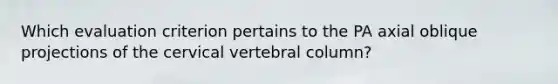 Which evaluation criterion pertains to the PA axial oblique projections of the cervical vertebral column?