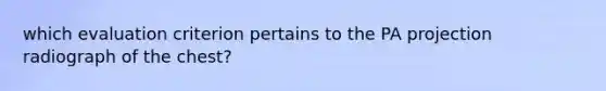 which evaluation criterion pertains to the PA projection radiograph of the chest?
