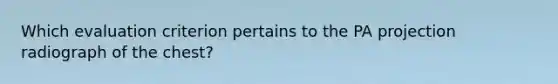 Which evaluation criterion pertains to the PA projection radiograph of the chest?