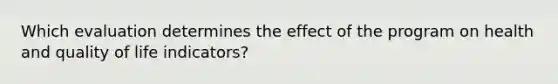 Which evaluation determines the effect of the program on health and quality of life indicators?