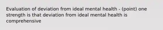 Evaluation of deviation from ideal mental health - (point) one strength is that deviation from ideal mental health is comprehensive