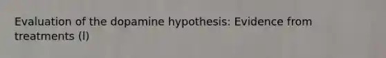 Evaluation of <a href='https://www.questionai.com/knowledge/k11DC4JEZO-the-dopamine-hypothesis' class='anchor-knowledge'>the dopamine hypothesis</a>: Evidence from treatments (l)