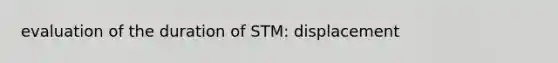 evaluation of the duration of STM: displacement