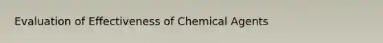 Evaluation of Effectiveness of Chemical Agents