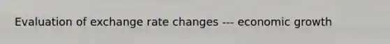 Evaluation of exchange rate changes --- economic growth