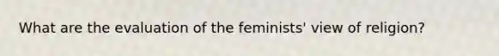 What are the evaluation of the feminists' view of religion?