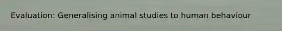 Evaluation: Generalising animal studies to human behaviour