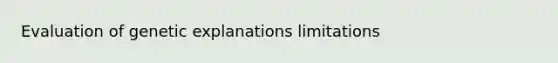 Evaluation of genetic explanations limitations