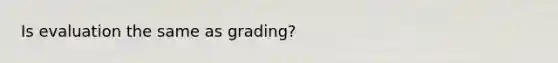 Is evaluation the same as grading?