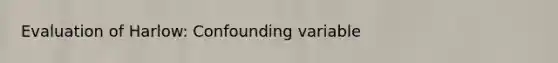 Evaluation of Harlow: Confounding variable