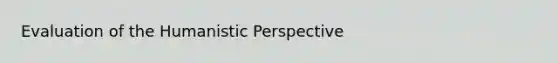 Evaluation of the Humanistic Perspective