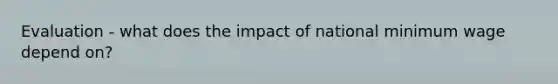 Evaluation - what does the impact of national minimum wage depend on?