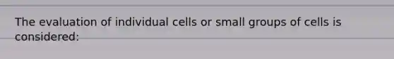 The evaluation of individual cells or small groups of cells is considered: