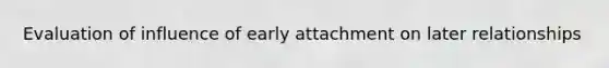 Evaluation of influence of early attachment on later relationships