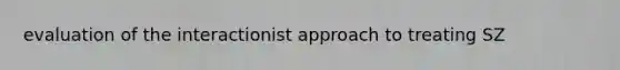 evaluation of the interactionist approach to treating SZ