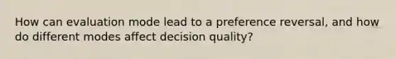 How can evaluation mode lead to a preference reversal, and how do different modes affect decision quality?