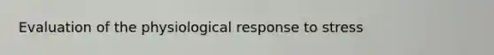 Evaluation of the physiological response to stress