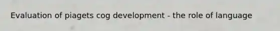 Evaluation of piagets cog development - the role of language